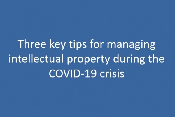 3 key tips for managing your intellectual property during the COVID-19 crisis